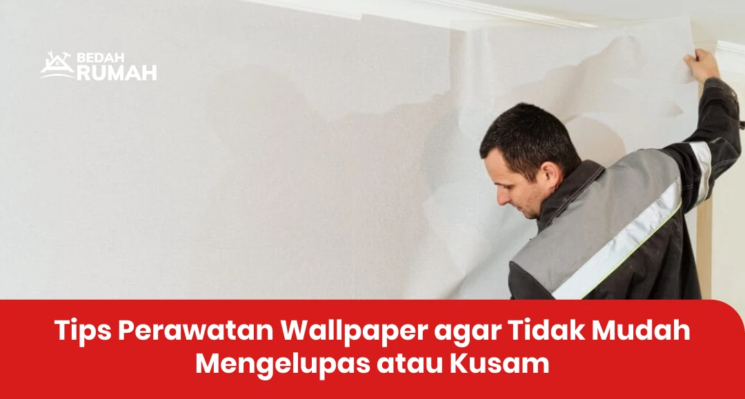 Tips Perawatan Wallpaper agar Tidak Mudah Mengelupas atau Kusam