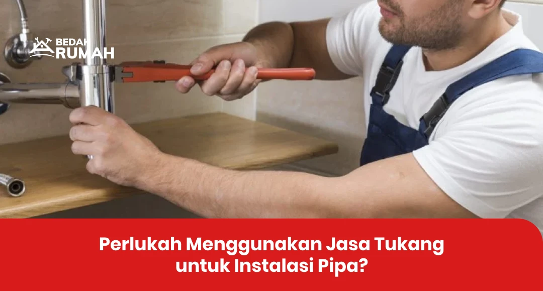 Perlukah Menggunakan Jasa Tukang untuk Instalasi Pipa