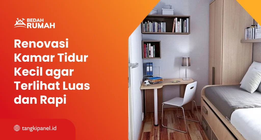 Renovasi Kamar Tidur Kecil agar Terlihat Luas dan Rapi
