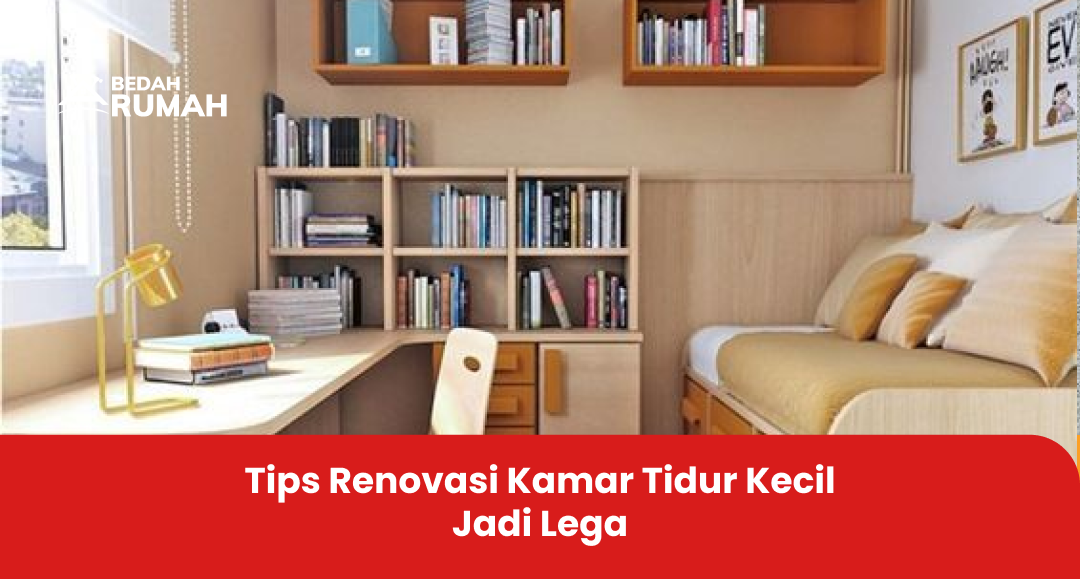 Tips Renovasi Kamar Tidur Kecil Jadi Lega