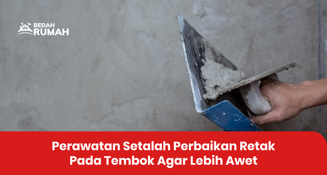 Perawatan Setalah Perbaikan Retak Pada Tembok Agar Lebih Awet