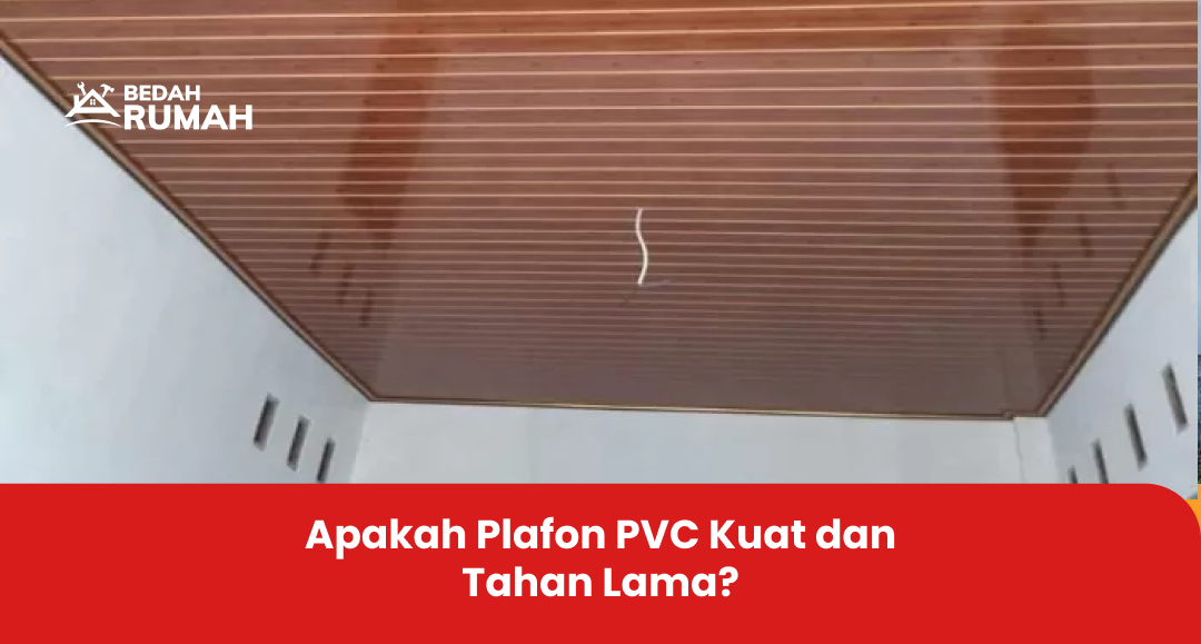 Apakah Plafon PVC Kuat dan Tahan Lama?