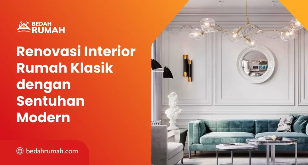 Renovasi Interior Rumah Klasik dengan Sentuhan Modern