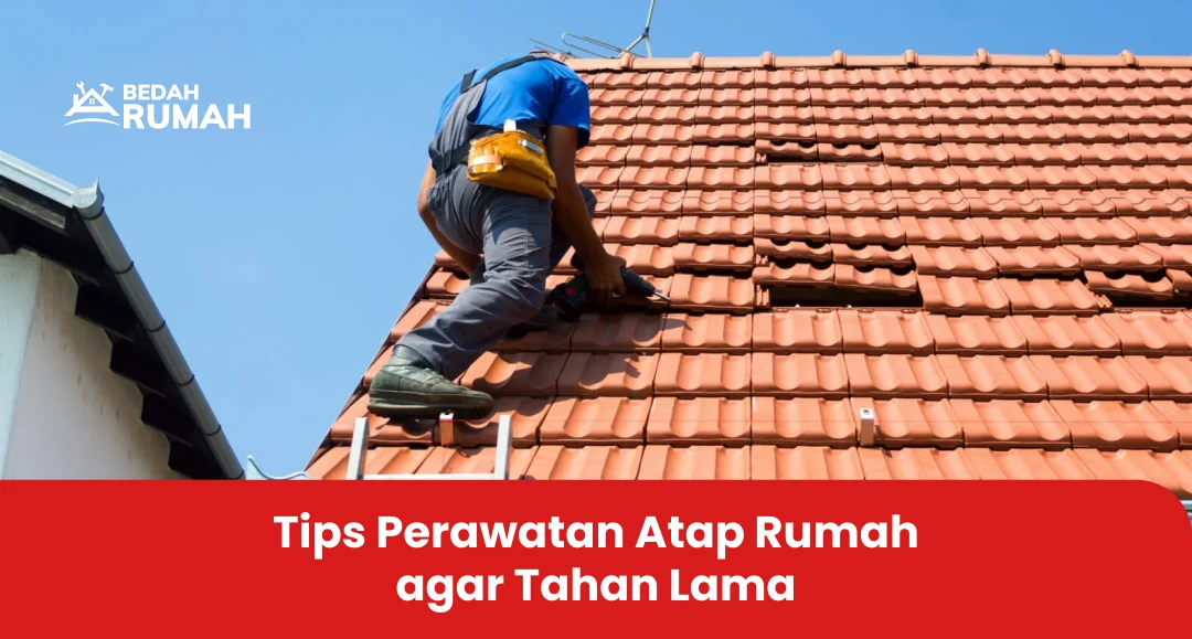 Tips Perawatan Atap Rumah agar Tahan Lama