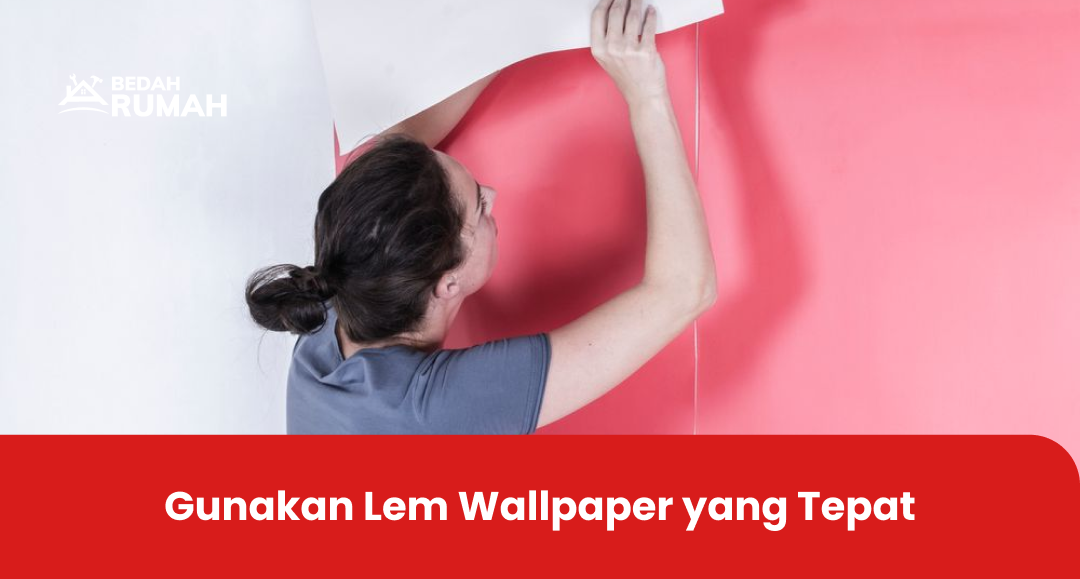 Gunakan Lem Wallpaper yang Tepat
