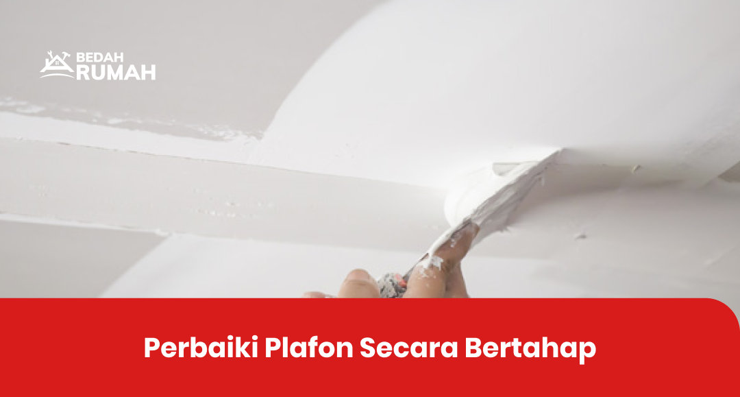 Perbaiki Plafon Secara Bertahap