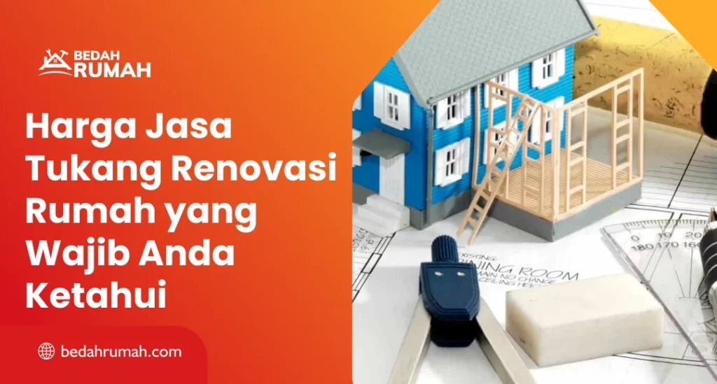 Harga Jasa Tukang Renovasi Rumah yang Wajib Anda Ketahui