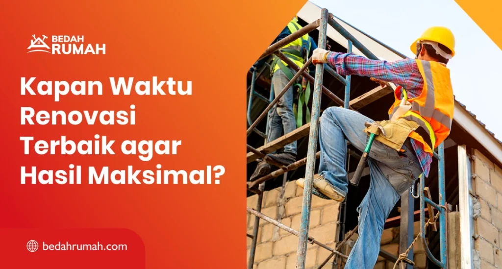 Kapan Waktu Renovasi Terbaik agar Hasil Maksimal?