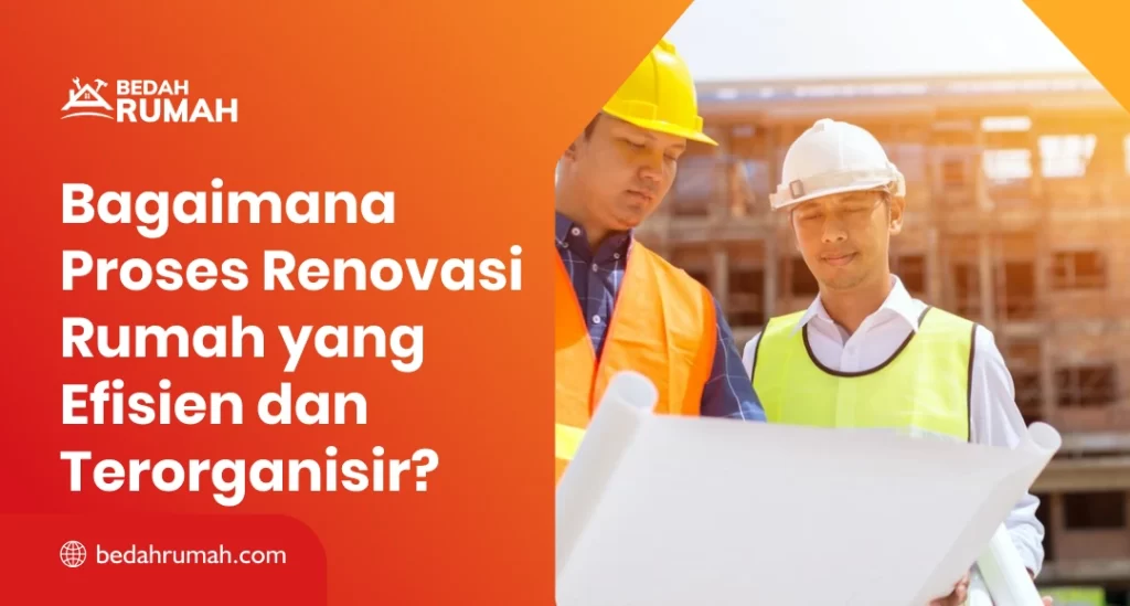 Bagaimana Proses Renovasi Rumah yang Efisien dan Terorganisir?