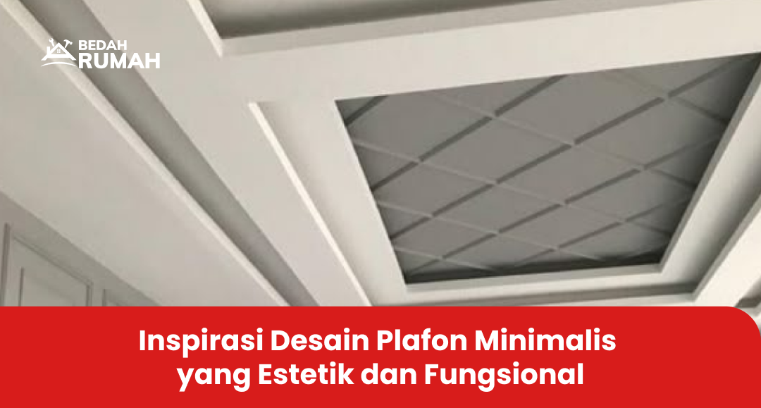 Inspirasi Desain Plafon Minimalis yang Estetik dan Fungsional