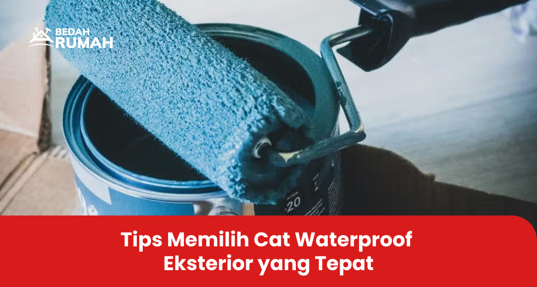 Tips Memilih Cat Waterproof Eksterior yang Tepat