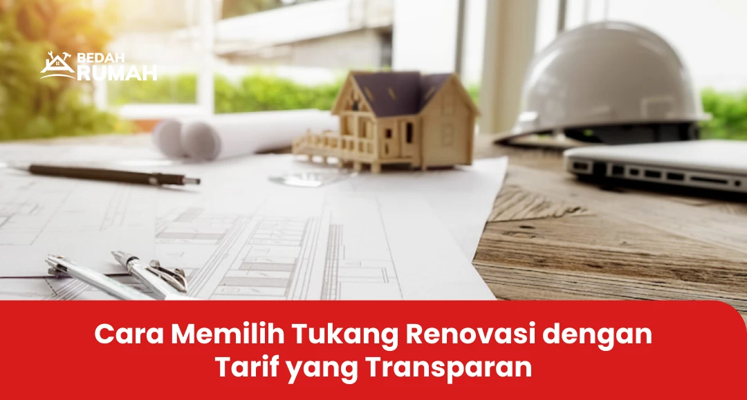 Cara Memilih Tukang Renovasi dengan Tarif yang Transparan