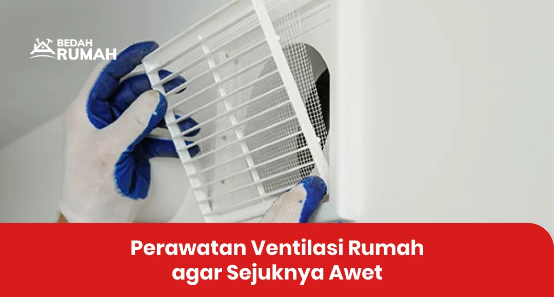 Perawatan Ventilasi Rumah agar Sejuknya Awet