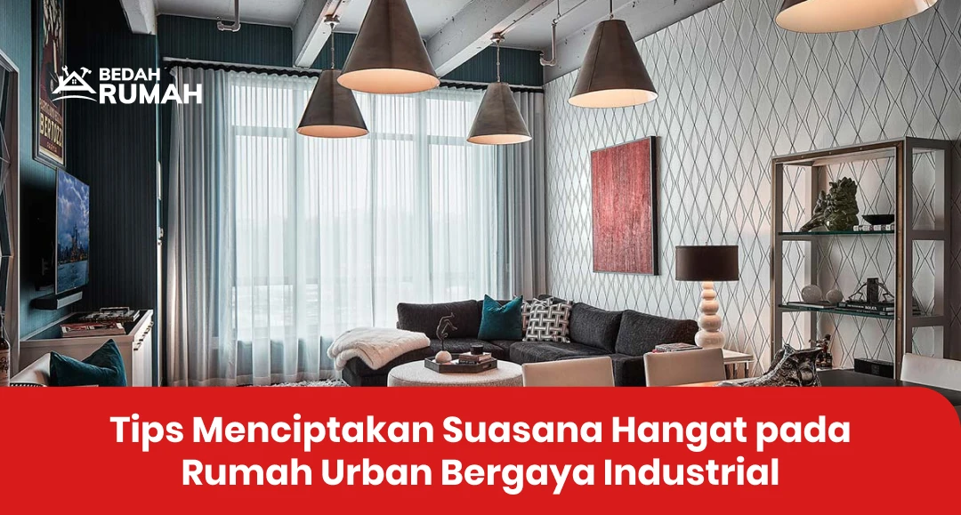 Tips Menciptakan Suasana Hangat pada Rumah Urban Bergaya Industrial