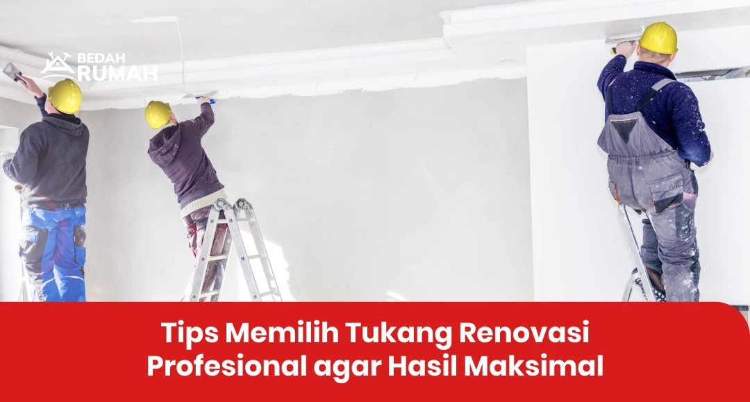 Tips Memilih Tukang Renovasi Profesional agar Hasil Maksimal