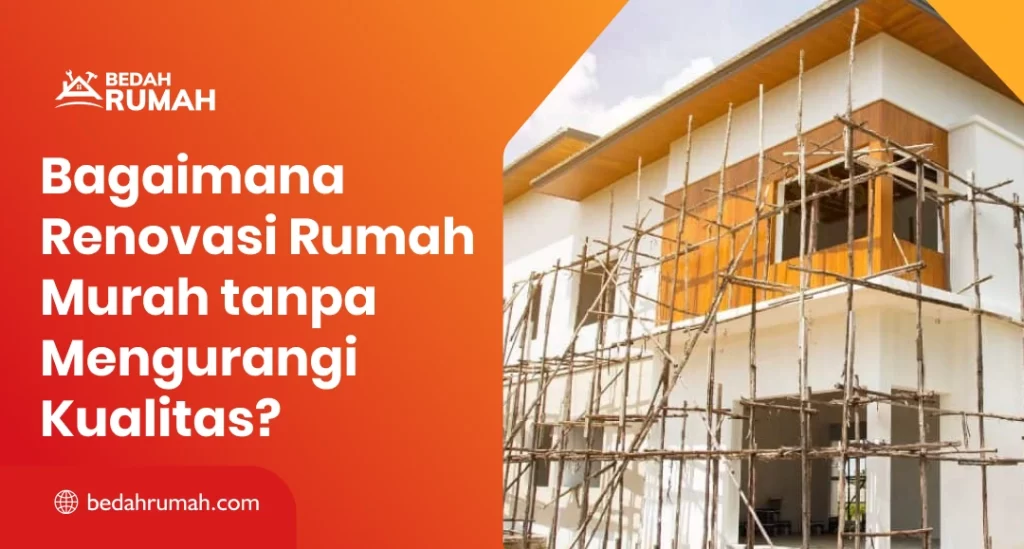 Bagaimana Renovasi Rumah Murah tanpa Mengurangi Kualitas