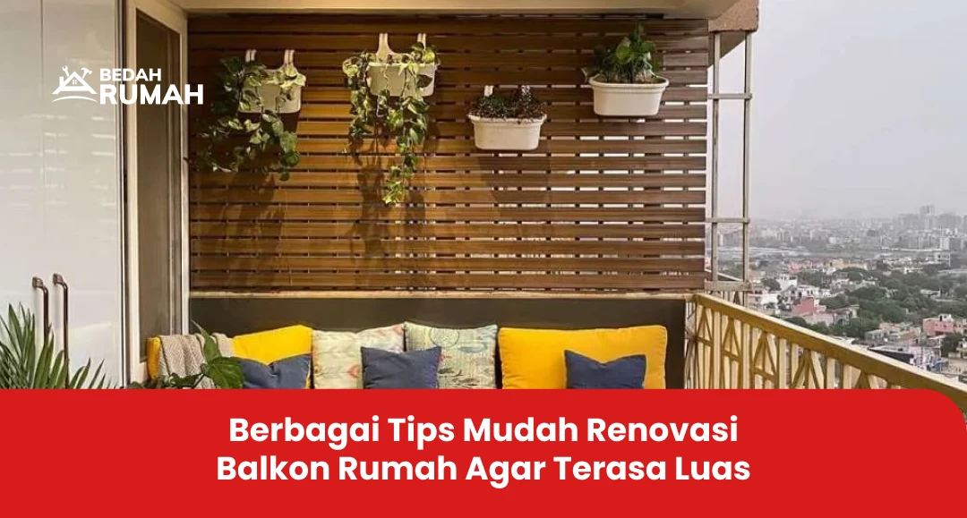 Berbagai Tips Mudah Renovasi Balkon Rumah Agar Terasa Luas