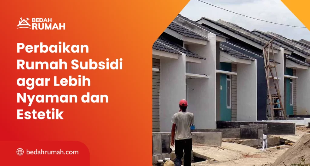 Perbaikan Rumah Subsidi agar Lebih Nyaman dan Estetik