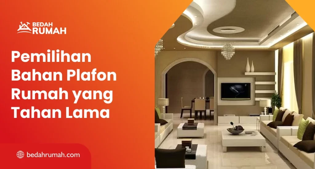 Pemilihan Bahan Plafon Rumah yang Tahan Lama