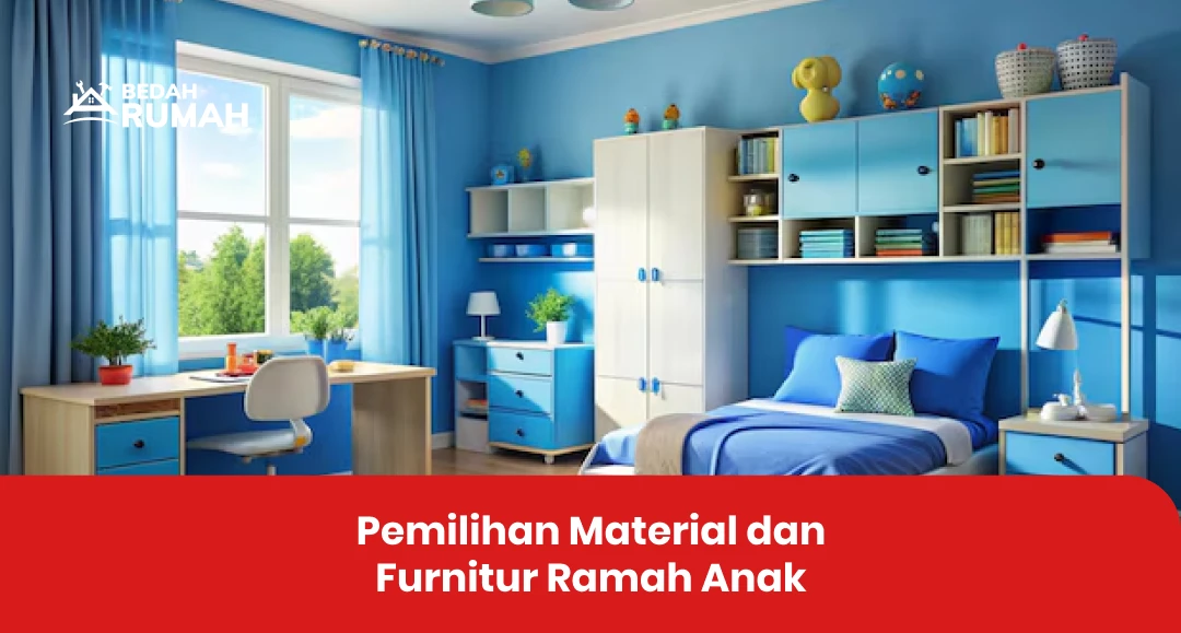 Pemilihan Material dan Furnitur Ramah Anak