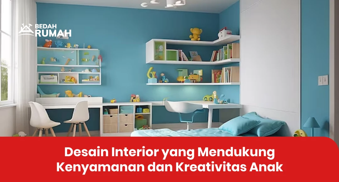 Desain Interior yang Mendukung Kenyamanan dan Kreativitas Anak