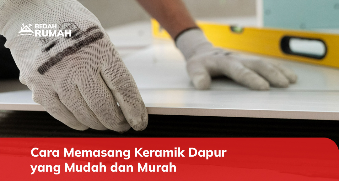 Cara Memasang Keramik Dapur yang Mudah dan Murah
