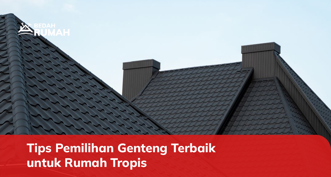Tips Pemilihan Genteng Terbaik untuk Rumah Tropis