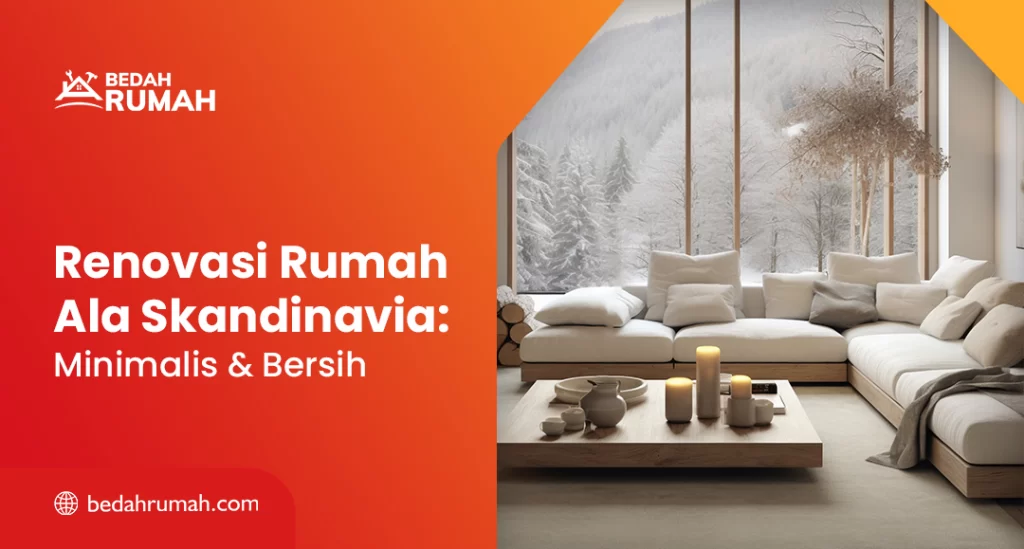 Renovasi Rumah Ala Skandinavia: Minimalis & Bersih