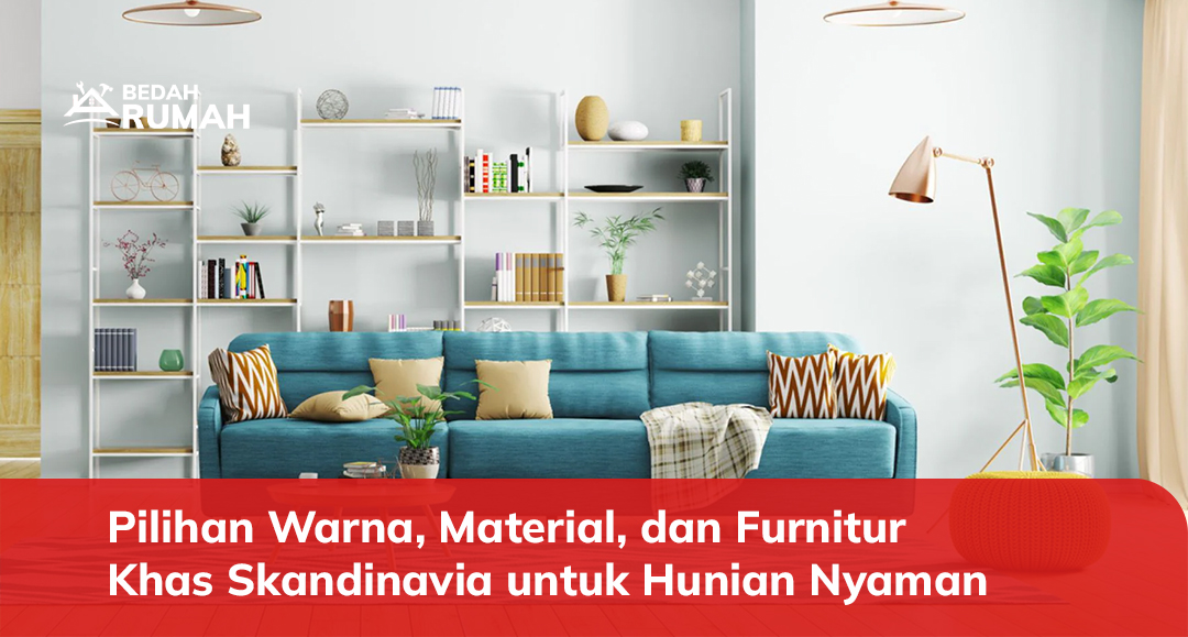 Pilihan Warna, Material, dan Furnitur Khas Skandinavia untuk Hunian Nyaman