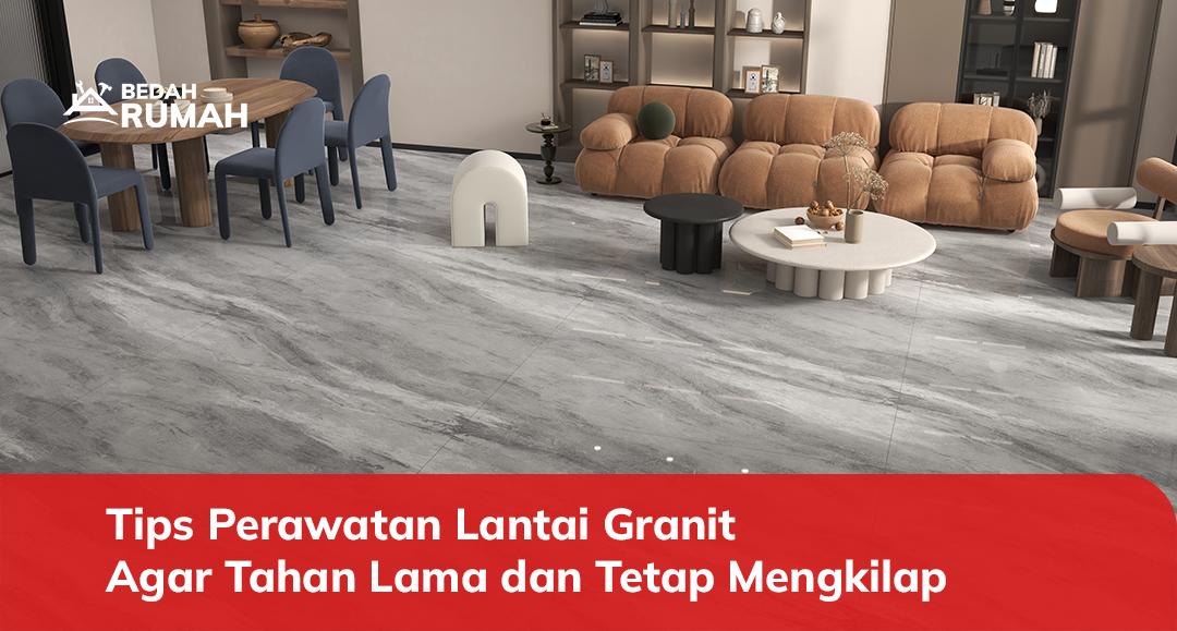 Tips Perawatan Lantai Granit Agar Tahan Lama dan Tetap Mengkilap