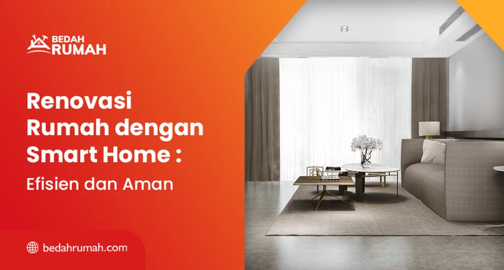 Renovasi Rumah dengan Smart Home: Efisien dan Aman