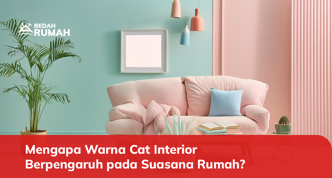 Mengapa Warna Cat Interior Berpengaruh pada Suasana Rumah?