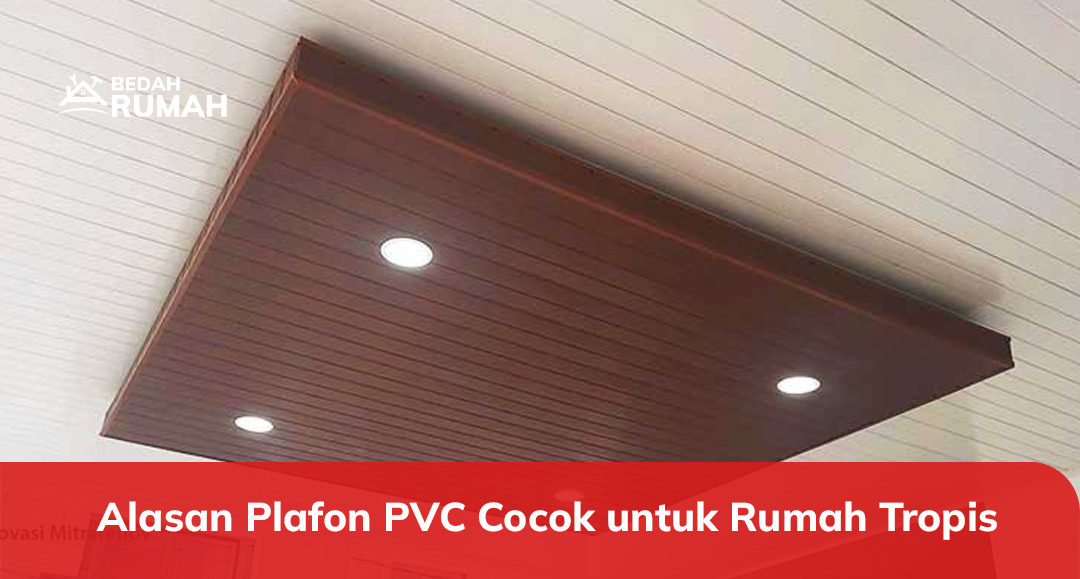 Alasan Plafon PVC Cocok untuk Rumah Tropis