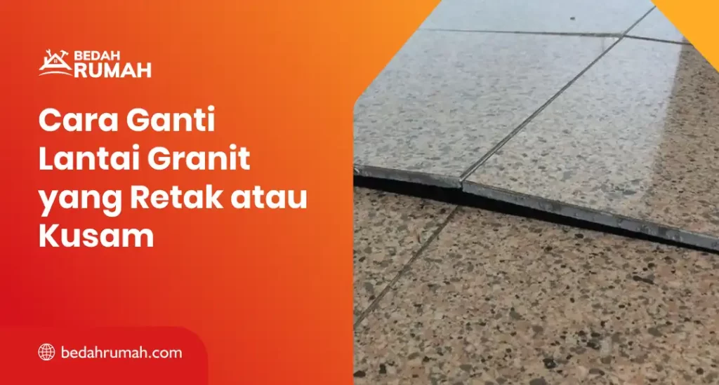 Cara Ganti Lantai Granit yang Retak atau Kusam
