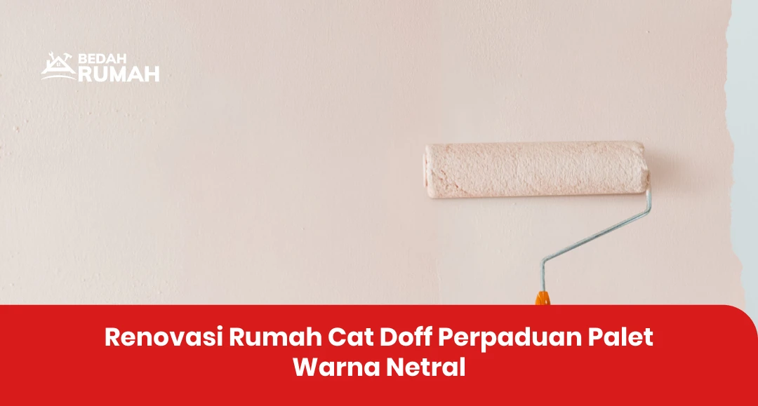 Renovasi Rumah Cat Doff Perpaduan Palet Warna Netral