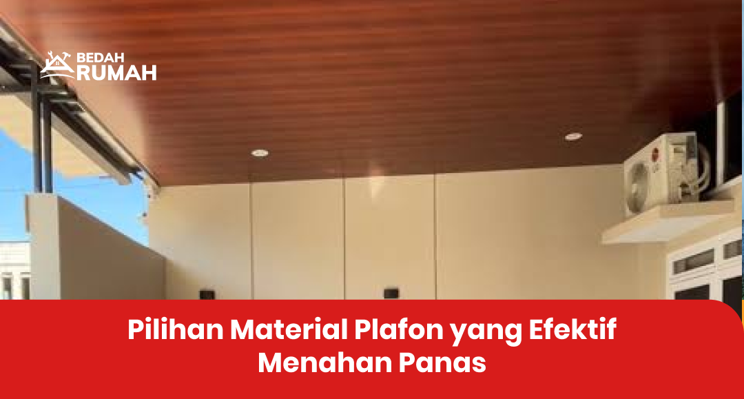 Pilihan Material Plafon yang Efektif Menahan Panas