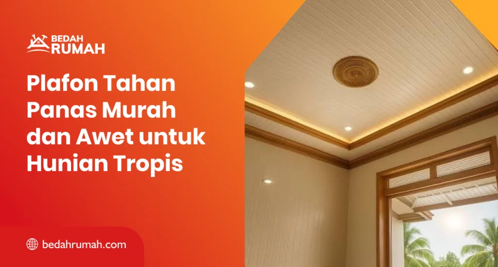 Plafon Tahan Panas Murah dan Awet untuk Hunian Tropis