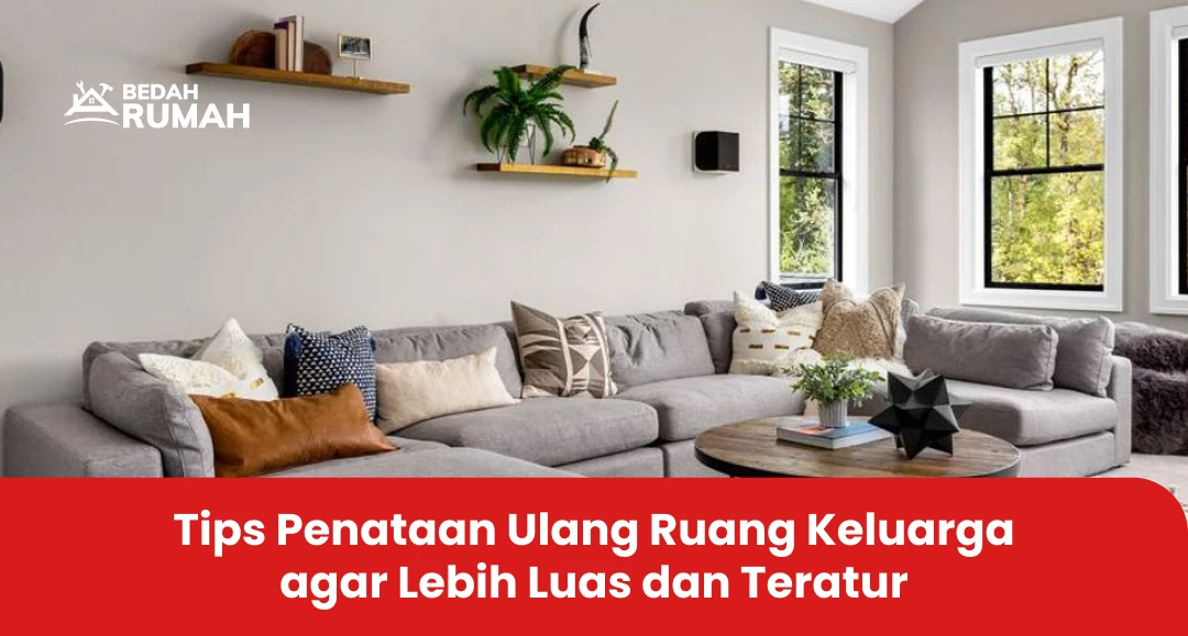 Tips Penataan Ulang Ruang Keluarga agar Lebih Luas dan Teratur