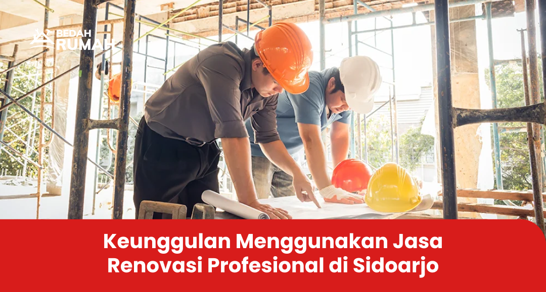 Keunggulan Menggunakan Jasa Renovasi Profesional di Sidoarjo