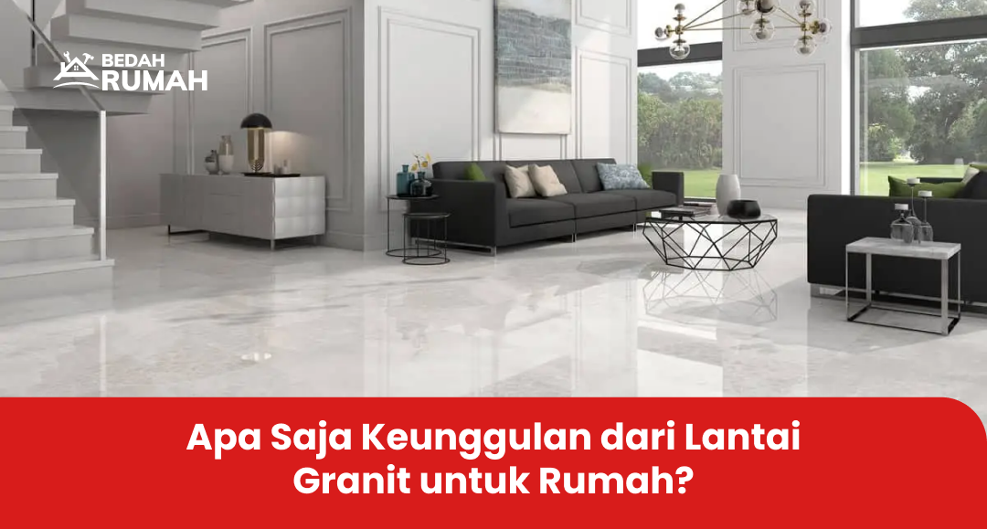 Apa Saja Keunggulan dari Lantai Granit untuk Rumah?