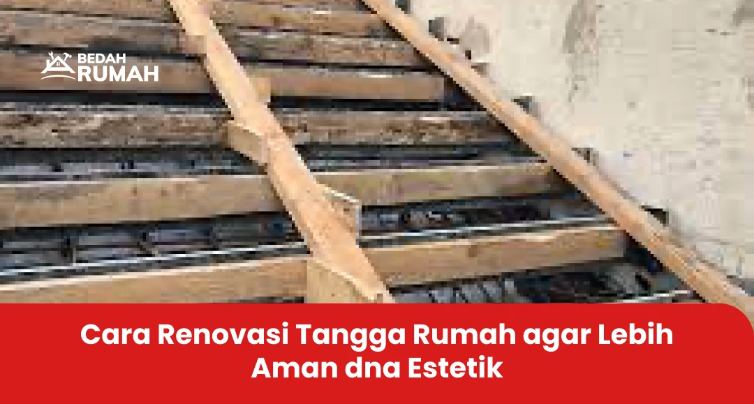 Cara Renovasi Tangga Rumah agar Lebih Aman dan Estetik
