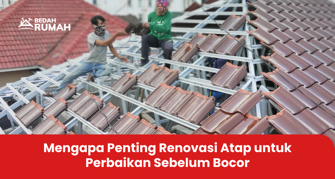 Mengapa Penting Renovasi Atap untuk Perbaikan Sebelum Bocor