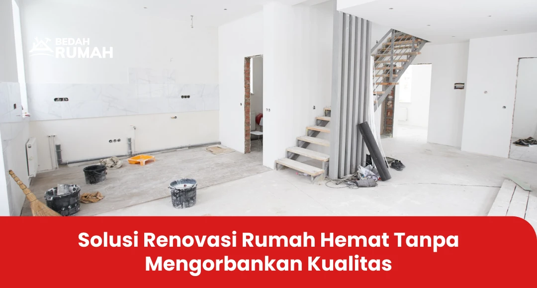 Solusi Renovasi Rumah Hemat Tanpa Mengorbankan Kualitas