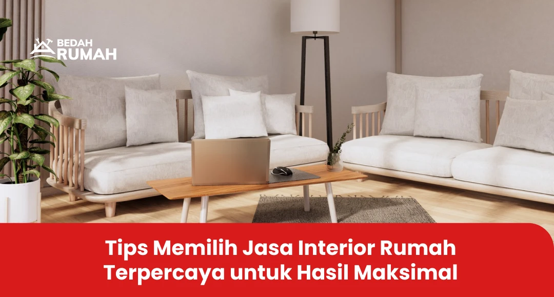 Tips Memilih Jasa Interior Rumah Terpercaya untuk Hasil Maksimal