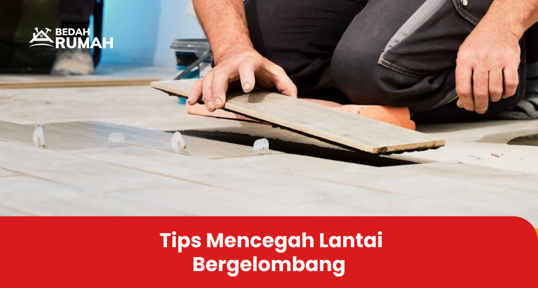 Tips Mencegah Lantai Bergelombang 