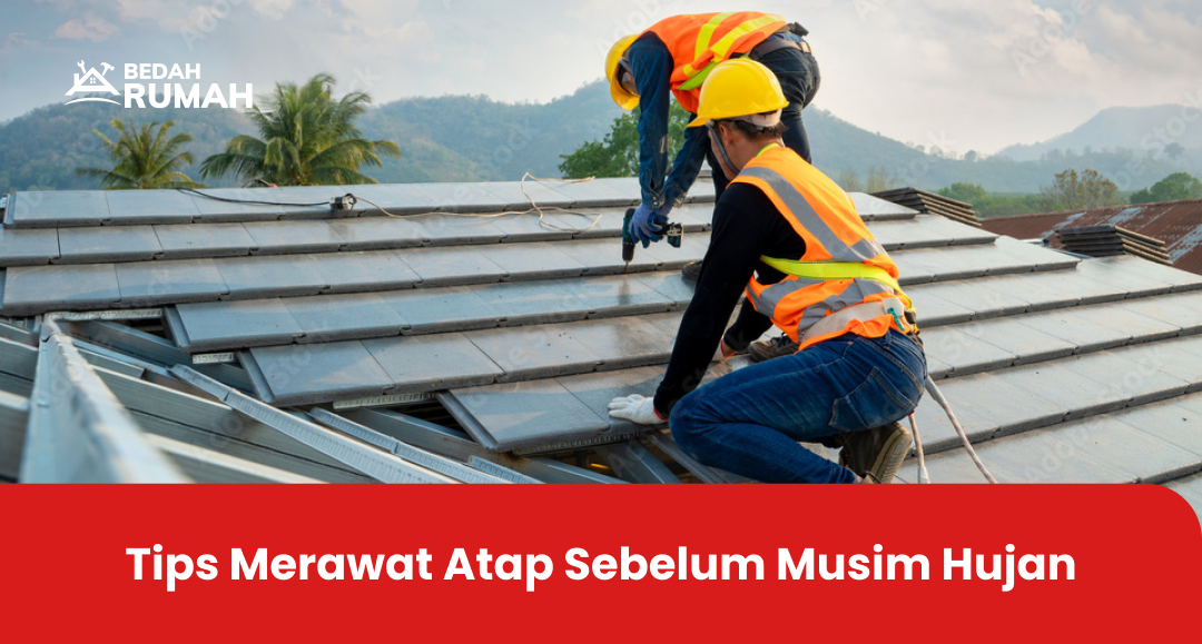 Tips Merawat Atap Sebelum Musim Hujan