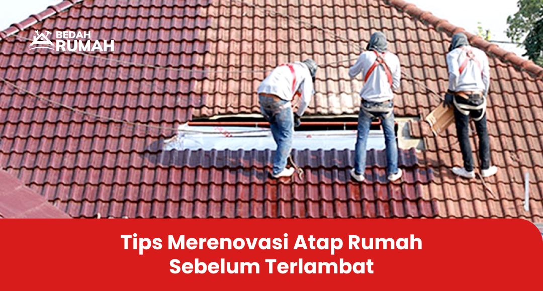 Tips Merenovasi Atap Ruma Sebelum Terlambat