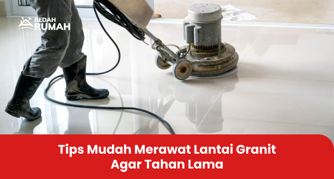 Tips Mudah Merawat Lantai Granit Agar Tahan Lama