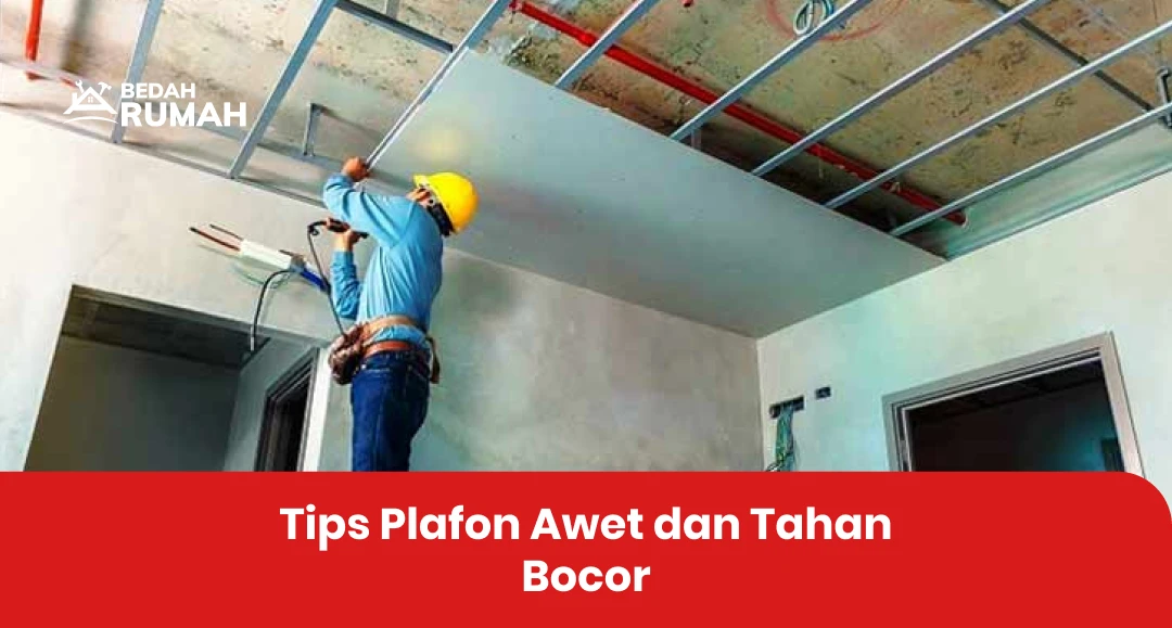 Tips Plafon Awet dan Tahan Bocor