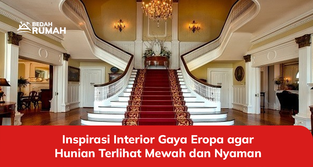 Inspirasi Interior Gaya Eropa agar Hunian Terlihat Mewah dan Nyaman